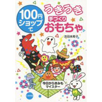 100円ショップでうきうき手づくりおもちゃ　今日からきみもマイスター