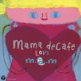 m・a・m ／ ママ・デカフェ mama de cafe LOVE