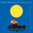 BLACK BEAR＆JAZZ Sweet Dreams〜静かな夜に聴くジャズリラクシング〜